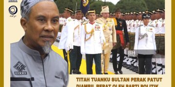 TITAH TUANKU SULTAN PERAK PATUT DIAMBIL BERAT OLEH SEMUA PARTI POLITIK BUKAN MENGAPI-APIKANNYA LAGI