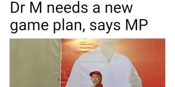 MAHATHIR PERLUKAN ‘GAME PLAN’ YANG BARU