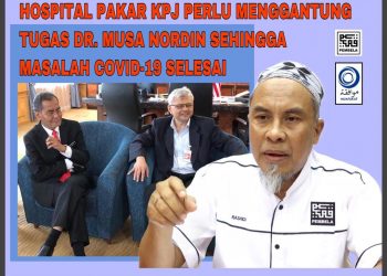 HOSPITAL PAKAR KPJ PERLU MENGGANTUNG TUGAS DR. MUSA NORDIN SEHINGGA MASALAH COVID-19 SELESAI