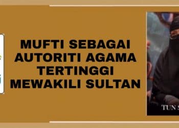 MUFTI SEBAGAI AUTORITI AGAMA TERTINGGI MEWAKILI SULTAN