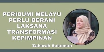 PERIBUMI MELAYU PERLU BERANI LAKSANA TRANSFORMASI KEPIMPINAN