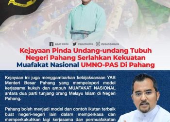 KEJAYAAN PINDA UNDANG-UNDANG TUBUH NEGERI PAHANG SERLAHKAN KEKUATAN MUAFAKAT NASIONAL UMNO-PAS DI PAHANG