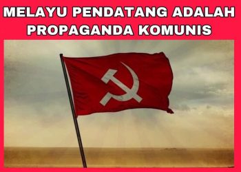 NARATIF “MELAYU ADALAH PENDATANG” MERUPAKAN PROPAGANDA KOMUNIS