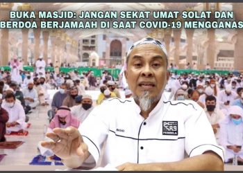 BUKA MASJID, JANGAN SEKAT UMAT SOLAT BERJEMAAH DAN BERDOA DI SAAT COVID-19 MENGGANAS