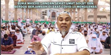 BUKA MASJID, JANGAN SEKAT UMAT SOLAT BERJEMAAH DAN BERDOA DI SAAT COVID-19 MENGGANAS