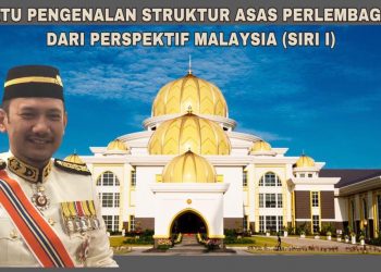 SUATU PENGENALAN STRUKTUR ASAS PERLEMBAGAAN DARI PERSPEKTIF MALAYSIA (SIRI I)