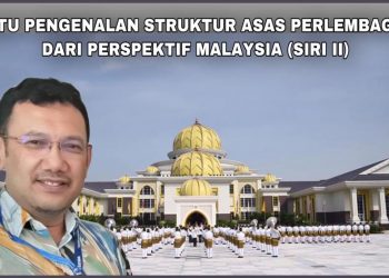 SUATU PENGENALAN STRUKTUR ASAS PERLEMBAGAAN DARI PERSPEKTIF MALAYSIA (SIRI II)