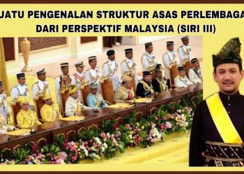 SUATU PENGENALAN STRUKTUR ASAS PERLEMBAGAAN DARI PERSPEKTIF MALAYSIA (SIRI III)