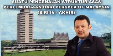 SUATU PENGENALAN STRUKTUR ASAS PERLEMBAGAAN DARI PERSPEKTIF MALAYSIA (SIRI IV – AKHIR)