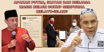 ADAKAH PUTRA, IKATAN DAN BERJASA MASIH BELUM CUKUP SEMPURNA MELAYU-ISLAM?