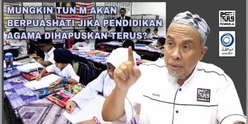 MUNGKIN TUN MAHATHIR AKAN BERPUAS HATI JIKA PENDIDIKAN AGAMA DIHAPUSKAN TERUS?