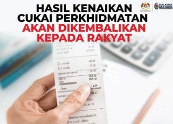 HASIL KENAIKAN CUKAI PERKHIDMATAN AKAN DIKEMBALIKAN KEPADA RAKYAT